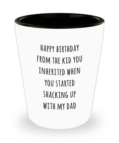 Stepmom Stepmother Gift for Stepmoms Funny Happy Birthday from the Kid You Inherited When You Started Shacking with Dad Ceramic Shot Glass