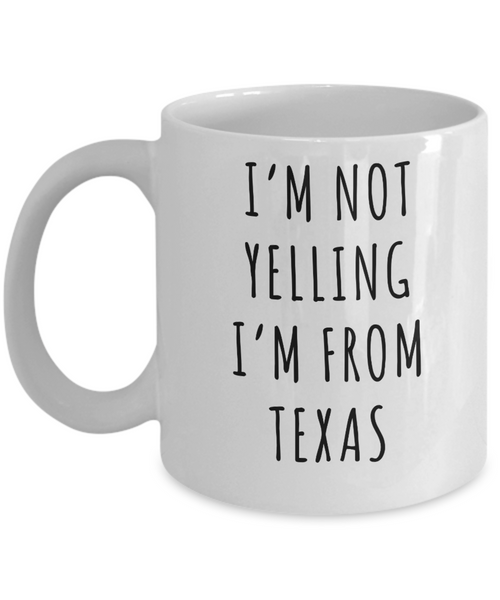 Texas Mug, Texas Gift, I'm Not Yelling I'm From Texas Coffee Cup