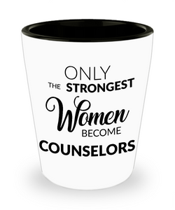 Counselor Gifts - Counselor Shotglass - Only the Strongest Women Become Counselors Shotglasses