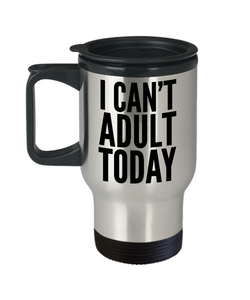 I Can't Adult Today Mug Gift Because Adulting is Hard Funny Stainless Steel Insulated Travel Coffee Cup-Cute But Rude