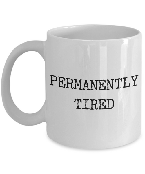 Permanently Tired Mug Ceramic Coffee Cup-Cute But Rude