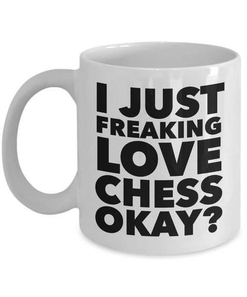 Chess Mug - I Just Freaking Love Chess Okay? Ceramic Coffee Cup-Cute But Rude