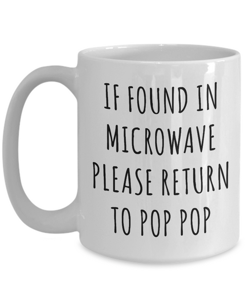 Gift for Pop Pop Mug If Found in Microwave Please Return to Pop Pop Funny Coffee Cup Pop Pop Birthday Pop Pop Father's Day Mug