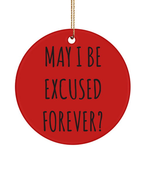 Sarcastic Ornaments May I Be Excused Forever Ceramic Christmas Tree Ornament