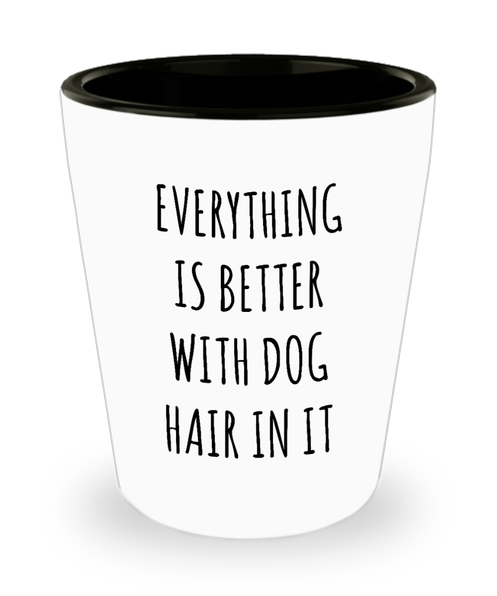 Dog Hair Ceramic Shot Glass Everything is Better with Dog Hair in it Gifts