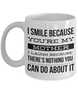 Coffee Mug Gifts for Mom - I Smile Because You're My Mother I Laugh Because There's Nothing You Can Do About It Ceramic Coffee Cup-Cute But Rude