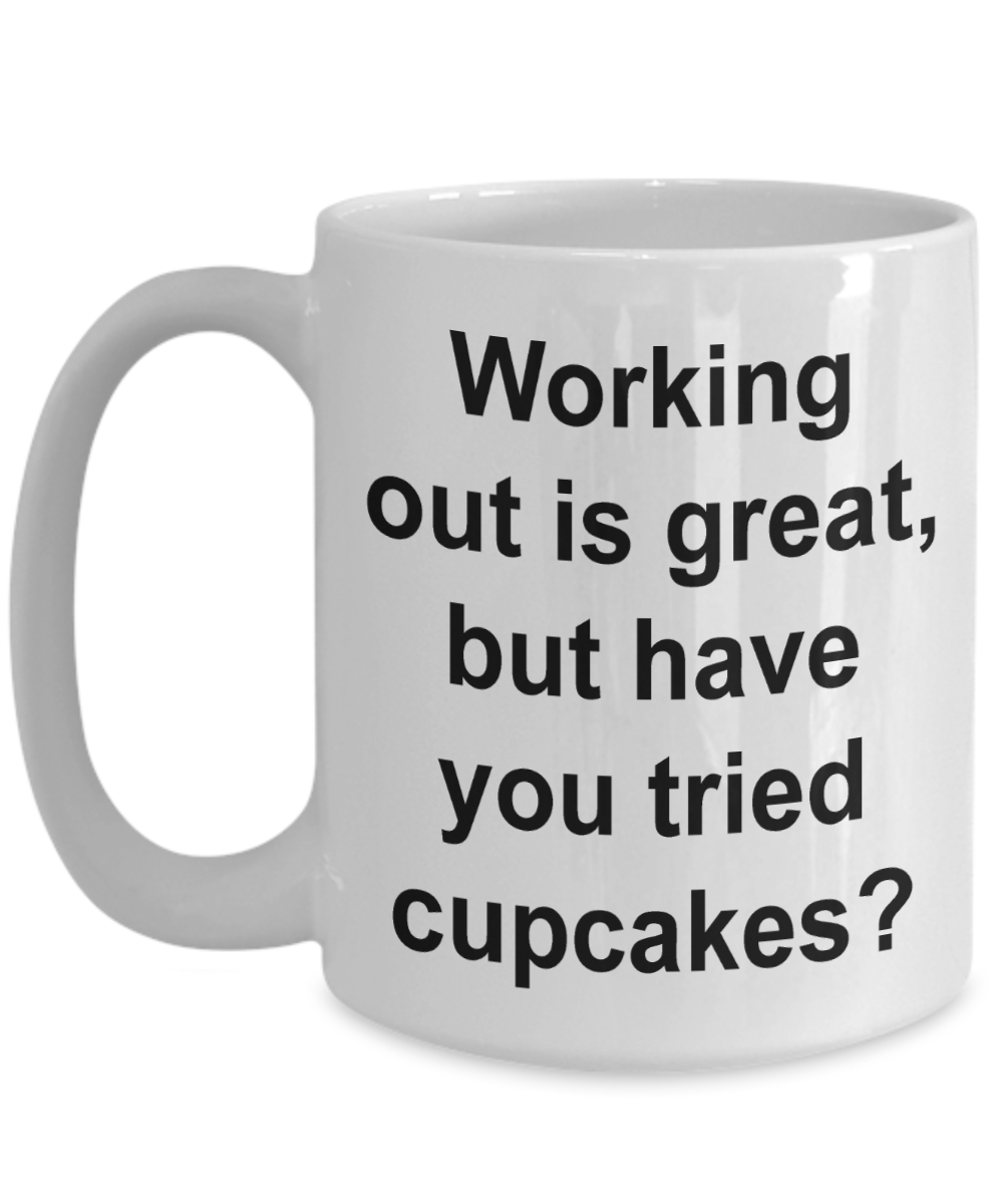 Working Out is Great But Have You Tried Cupcakes Funny Mug Gifts Ceram ...