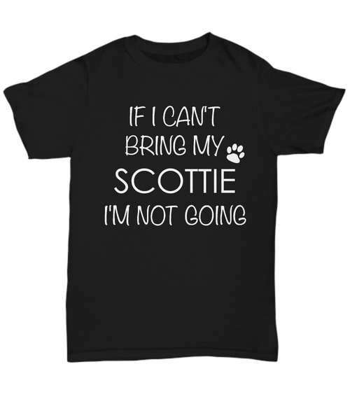 Scottie Dog Shirts - If I Can't Bring My Scottie I'm Not Going Unisex T-Shirt Scottish Terrier Gifts-HollyWood & Twine