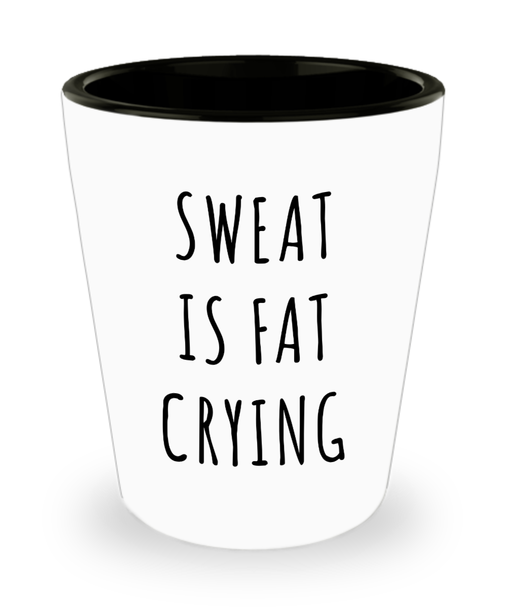 Sweat is Fat Crying Exercise Gifts Ceramic Shot Glass