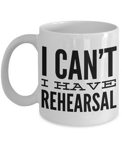 I Can't I Have Rehearsal Mug Ceramic Coffee Cup Actor Gift for Thespians-Cute But Rude