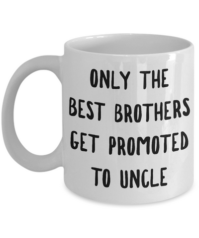 Only the Best Brothers Get Promoted to Uncle Mug Ceramic Coffee Cup-Cute But Rude