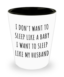 Funny New Mom Gifts I Want to Sleep Like My Husband Ceramic Shot Glass for Moms