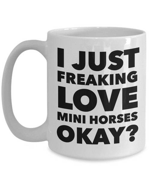 Miniature Horse Gifts - I Just Freaking Love Mini Horses Okay Mug Ceramic Coffee Cup-Cute But Rude