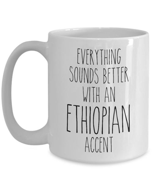 Ethiopia Mug Everything Sounds Better with a Ethiopian Accent Coffee Cup Ethiopia Gift