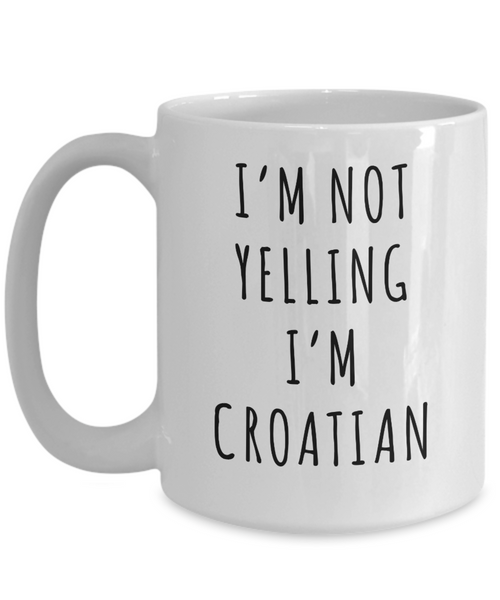 Croatia Mug Croatia Gifts I'm Not Yelling I'm Croatian Mug Funny Coffee Cup