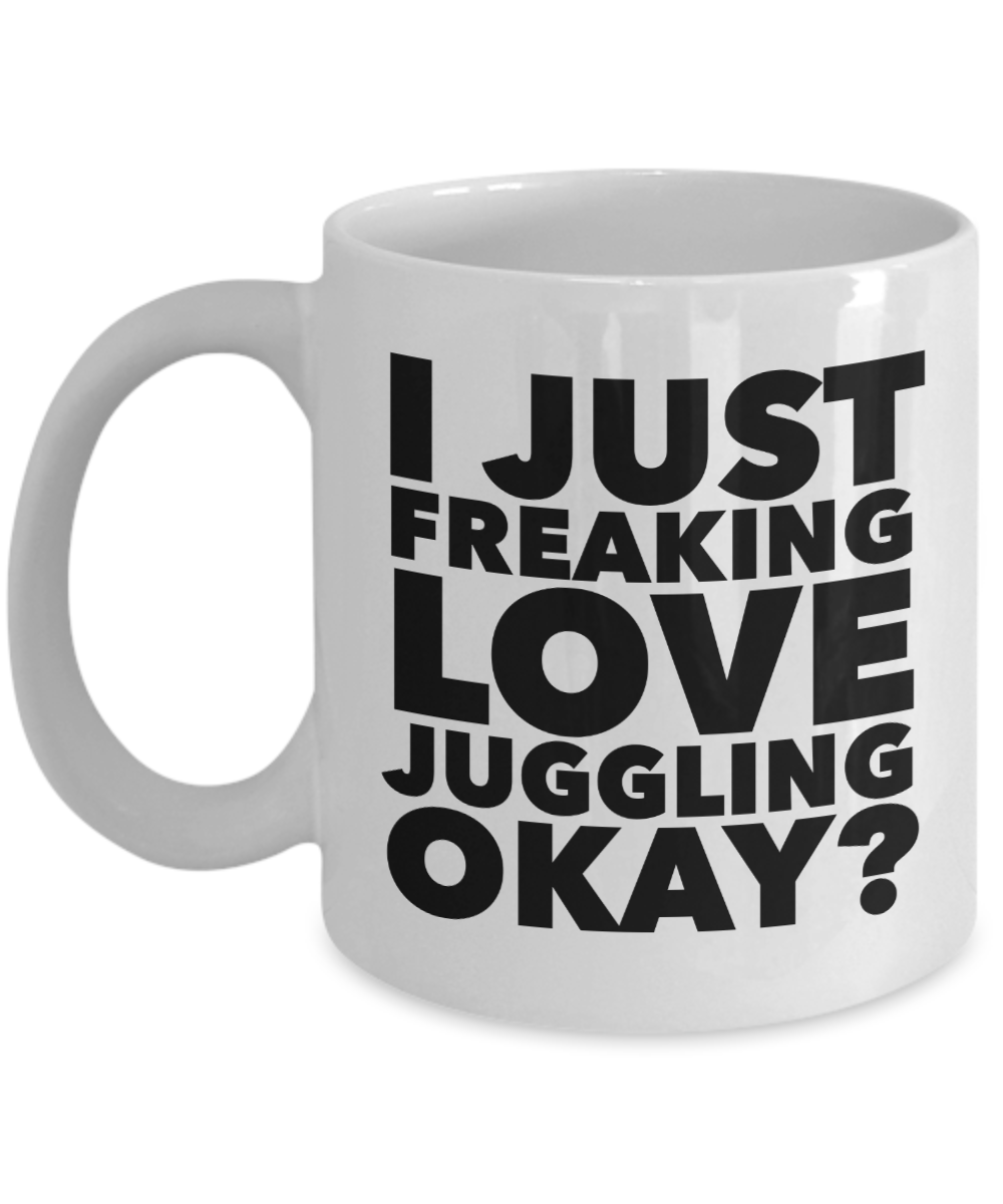 Juggler Gifts I Just Freaking Love Juggling Okay Funny Mug Ceramic Coffee Cup-Cute But Rude