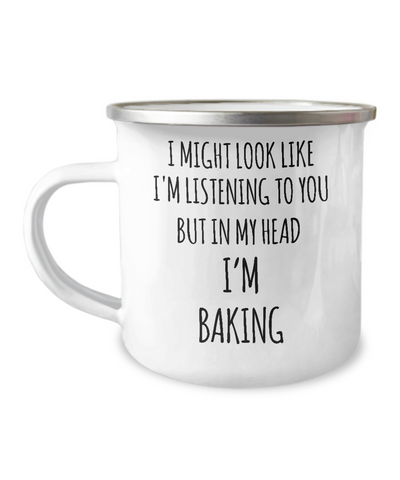 I Might Look Like I'm Listening To You But In My Head I'm Baking Metal Camping Mug Coffee Cup Funny Gift