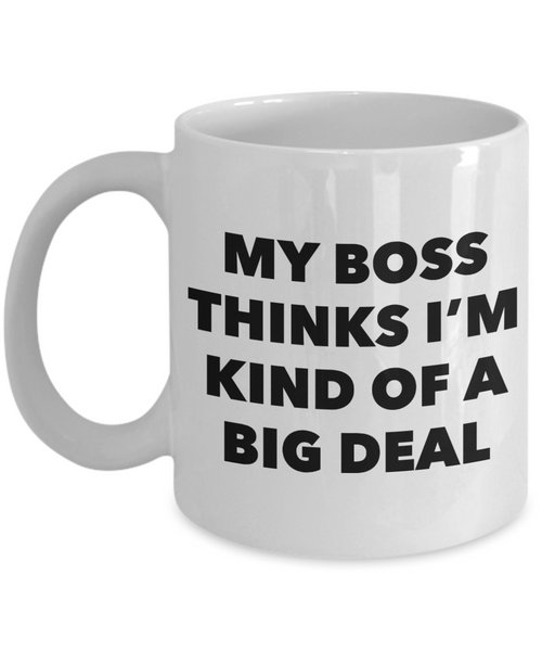 My Boss Thinks I'm Kind of a Big Deal Funny Coworker Gifts from Boss to Employee Mug Ceramic Coffee Cup-Cute But Rude