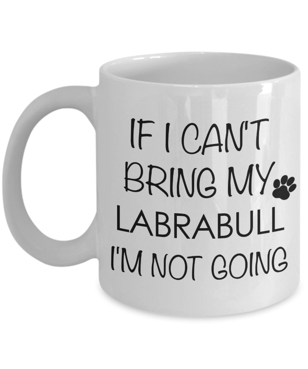 Labrabull Dog Gift - If I Can't Bring My Labrabull I'm Not Going Mug Ceramic Coffee Cup-Cute But Rude