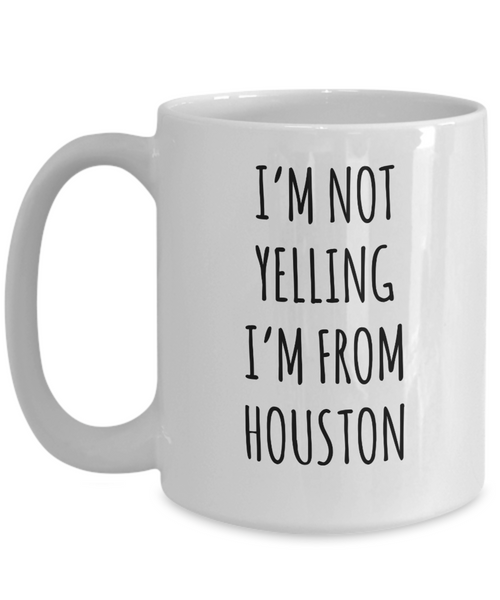 Houston Mug, Houstan Gift, I'm Not Yelling I'm From Houston Coffee Cup