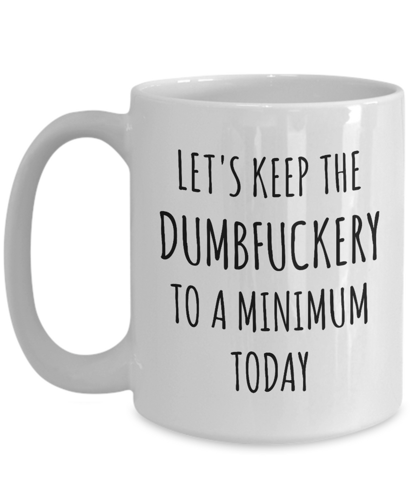 Let's Keep the Dumbfuckery to a Minimum Today Mug Funny Office Work Co –  Cute But Rude