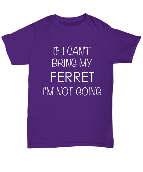 Ferret Shirts - If I Can't Bring My Ferret I'm Not Going Unisex Ferret T-Shirt Ferret Gifts-HollyWood & Twine