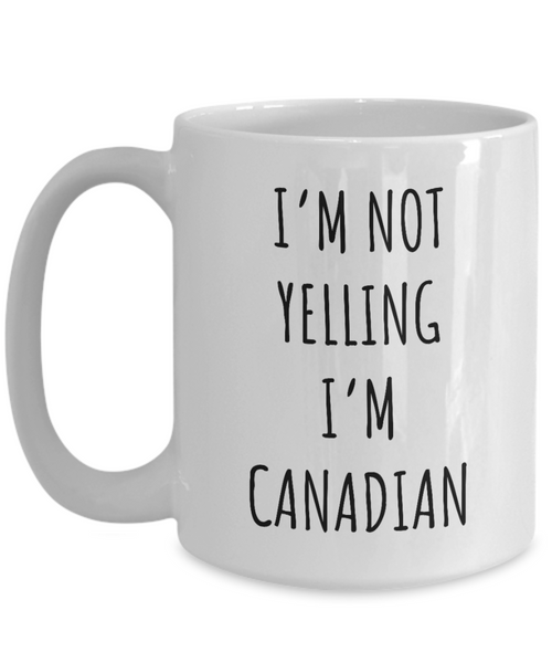 Canada Mug I'm Not Yelling I'm Canadian Coffee Cup Canada Gift