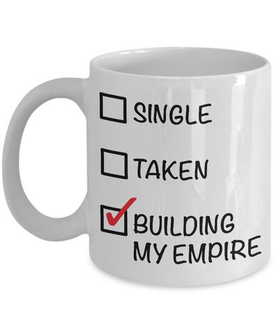 Single, Taken, Building My Empire - Entrepreneur Coffee Mug - Single Women Gifts - Single Man Gift-Cute But Rude