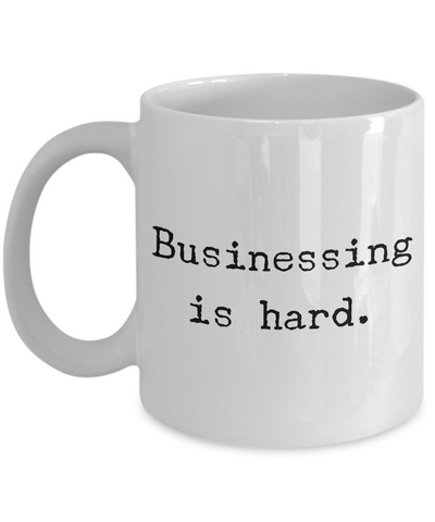 Businessing is Hard Mug Funny Coffee Cup for the Office or Coworker Gift-Cute But Rude