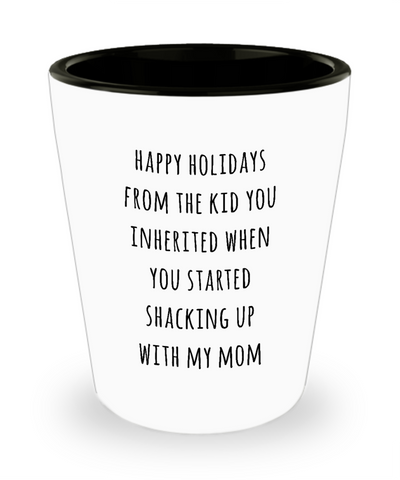 Stepdad Stepfather Gift for Stepdads Funny Happy Holidays from the Kid You Inherited When You Started Shacking with My Mom Ceramic Shot Glass