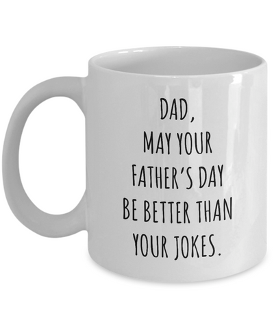 Dad May Your Father's Day Be Better Than Your Dad Jokes Mug Coffee Cup Funny Gift