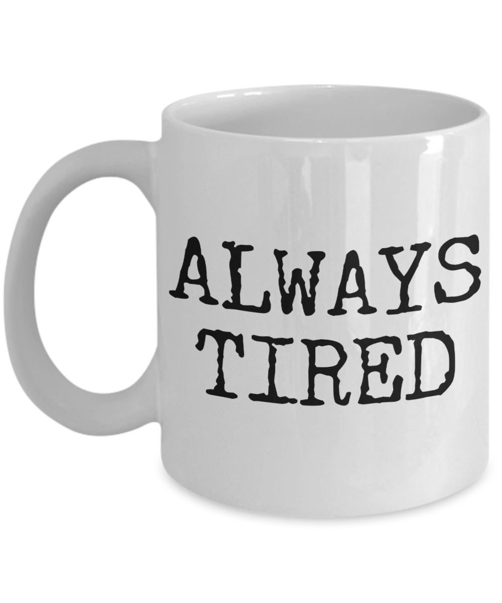 Always Tired Mug Ceramic Coffee Cup-Cute But Rude