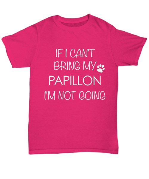 Papillon Dog Shirts - If I Can't Bring My Papillon I'm Not Going Unisex Papillons T-Shirt Papillon Gifts-HollyWood & Twine