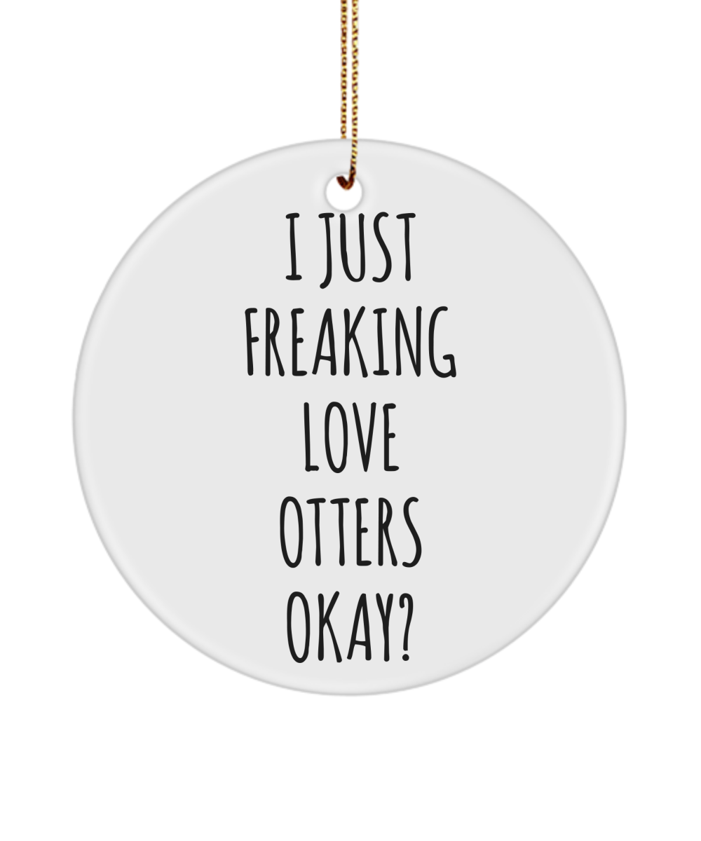 Otter Ornament, Otter Gifts, I Just Freaking Love Otters Okay? Christmas Tree Ornament