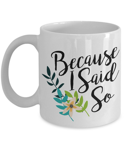 Great Mother's Day Gifts - Because I Said So Cute Coffee Mug-Cute But Rude