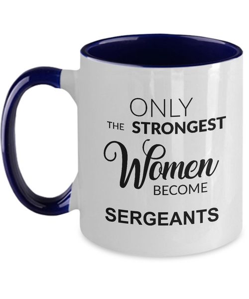 Only The Strongest Women Become Sergeant Mug Two-Tone Coffee Cup Funny Gift