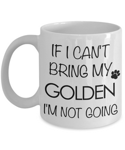 Golden Retriever Gifts - If I Can't Bring My Golden Retriever I'm Not Going Mug-Cute But Rude