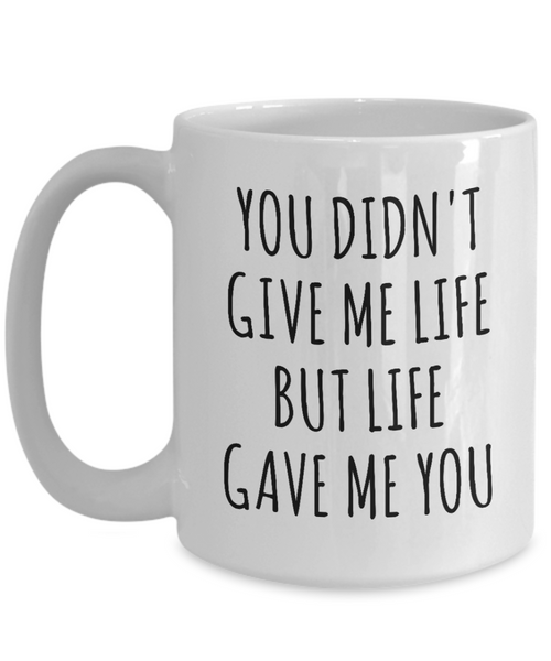 Adoptive Mom Gift Adopted Mother's Day Gift Foster Parents Gift Idea Adoptive Parent Mug Adoption Mug You Didn't Give Me Life But Life Gave Me You Coffee Cup-Cute But Rude