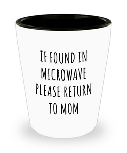 If Found In Microwave Please Return To Mom Ceramic Shot Glass Funny Gift