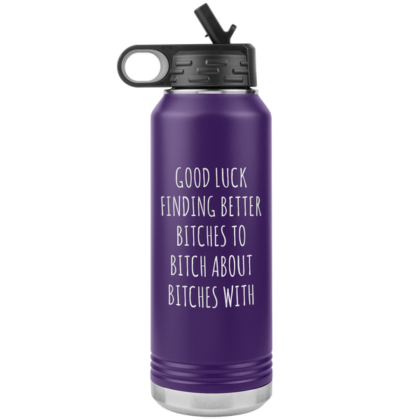 Good Luck Finding Better Bitches Funny Coworker Gift for Leaving Going Away Office for Colleague Water Bottle Insulated 32oz BPA Free