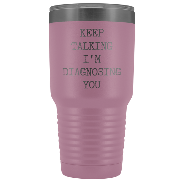 Keep Talking I'm Diagnosing You Funny Psychologist Gift Psychiatry SLP Tumbler Insulated Hot Cold Travel Coffee Cup 30oz BPA Free