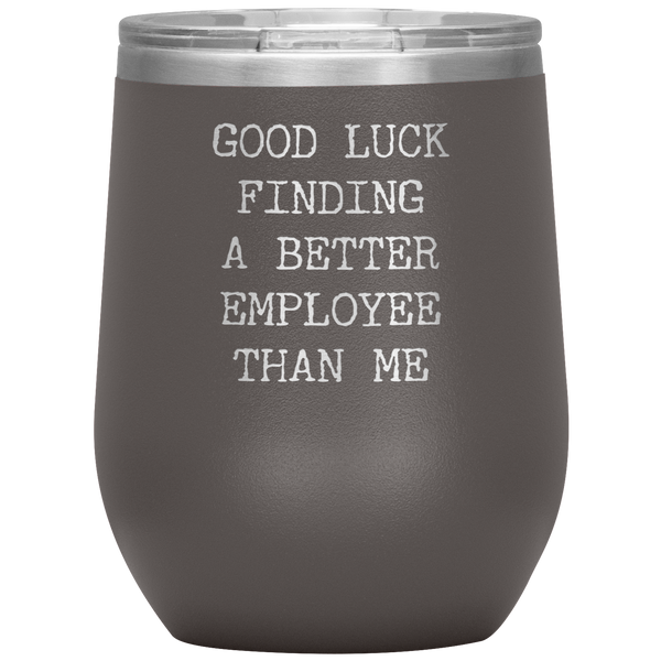 Funny Boss Gift Good Luck Finding a Better Employee Than Me Stemless Insulated Wine Tumbler BPA Free 12oz