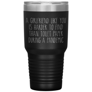 A Girlfriend Like You is Harder to Find Than Toilet Paper During a Pandemic Tumbler Mug Travel Coffee Cup 30oz BPA Free