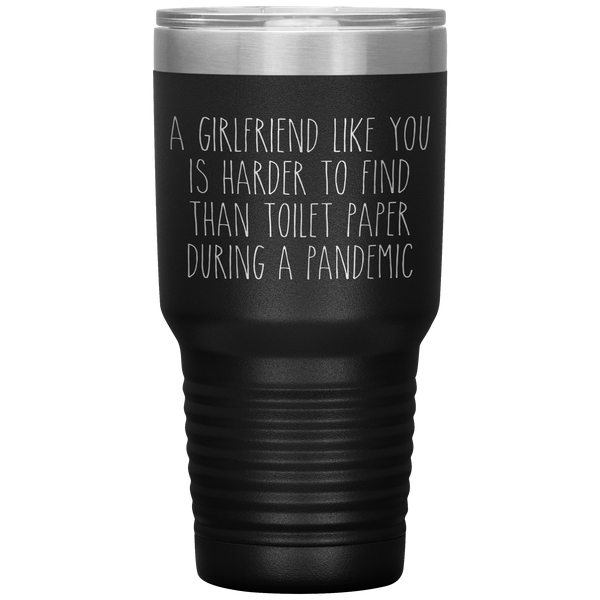 A Girlfriend Like You is Harder to Find Than Toilet Paper During a Pandemic Tumbler Mug Travel Coffee Cup 30oz BPA Free