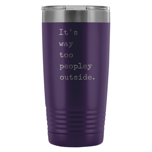 It's Way Too Peopley Outside Tumbler 20 oz. Mug Travel Coffee Cup-Cute But Rude