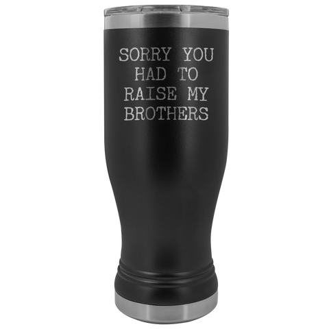 Mugs for Mom Mother's Day Gifts from Son Daughter Sorry You Had to Raise My Brothers Pilsner Tumbler Mug Travel Coffee Cup 20oz BPA Free