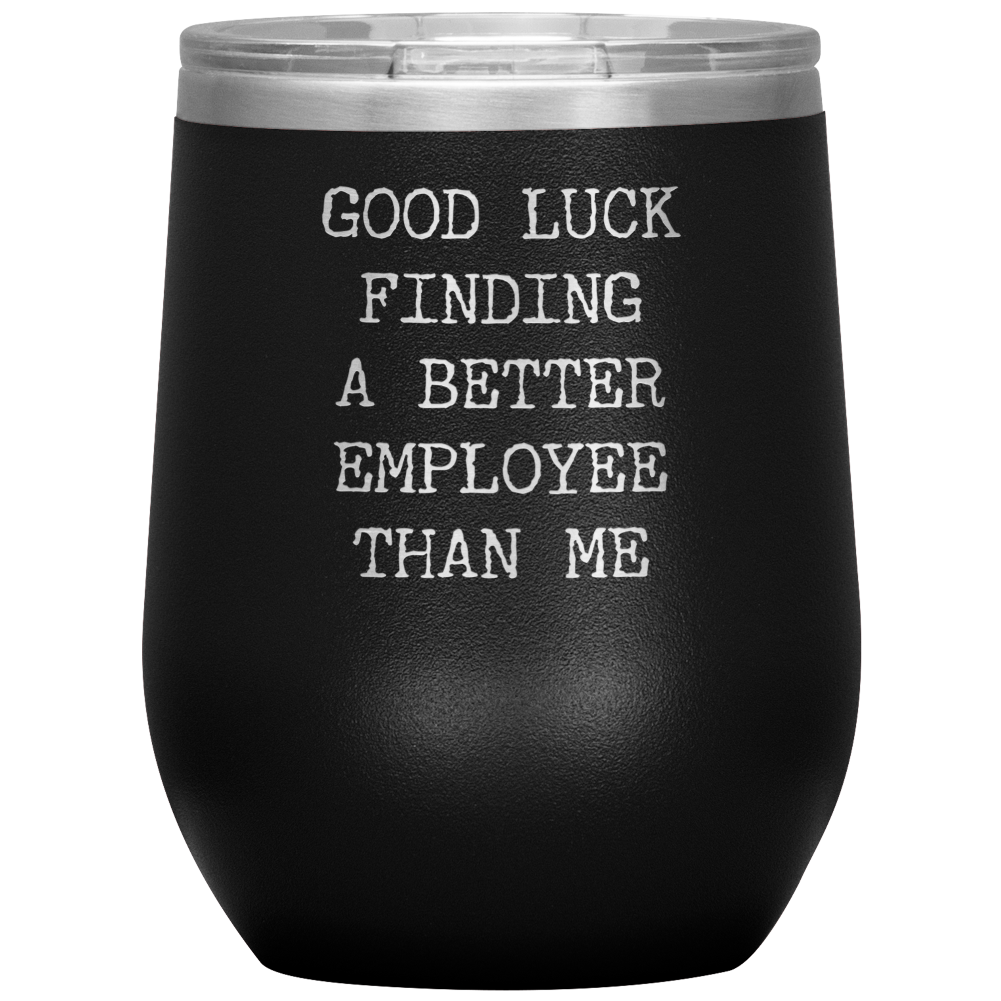 Funny Boss Gift Good Luck Finding a Better Employee Than Me Stemless Insulated Wine Tumbler BPA Free 12oz