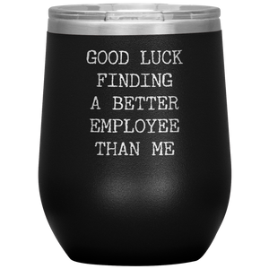 Funny Boss Gift Good Luck Finding a Better Employee Than Me Stemless Insulated Wine Tumbler BPA Free 12oz