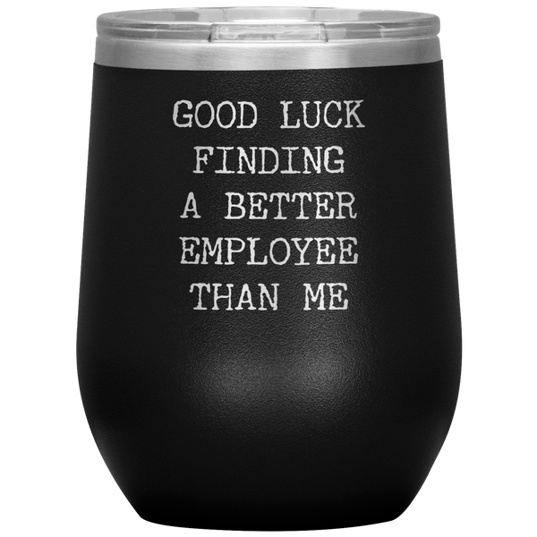 Funny Boss Gift Good Luck Finding a Better Employee Than Me Stemless Insulated Wine Tumbler BPA Free 12oz