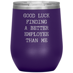 Funny Boss Gift Good Luck Finding a Better Employee Than Me Stemless Insulated Wine Tumbler BPA Free 12oz